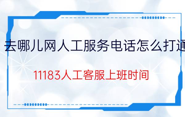 去哪儿网人工服务电话怎么打通 11183人工客服上班时间？